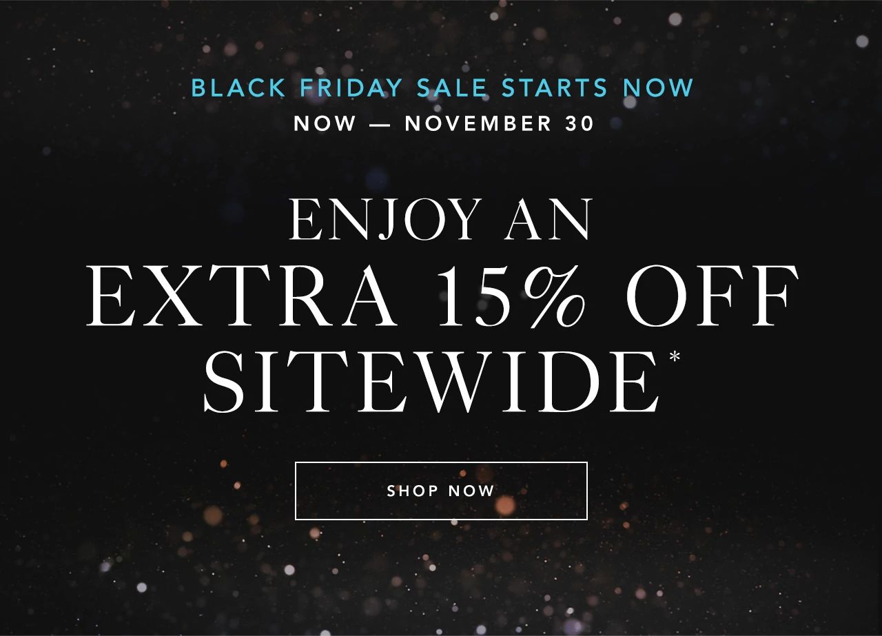 Black Friday Sale Starts Now: Extra 15% off sitewide.* 