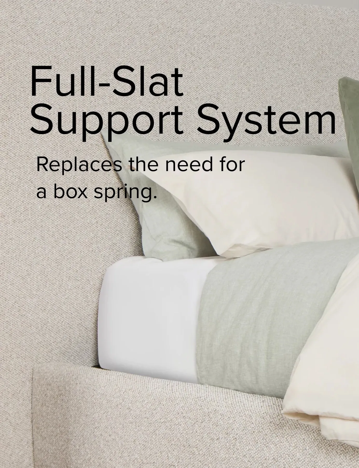 Full Slat Support System. Replaces The Need For A Box Spring.