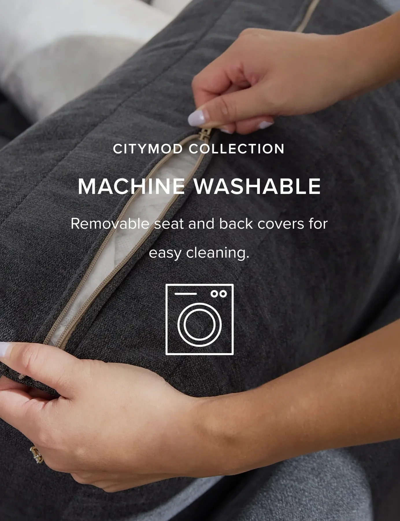 CITYMod Collection. Machine Washable. Removable Seat And Back Covers For Easy Cleaning.