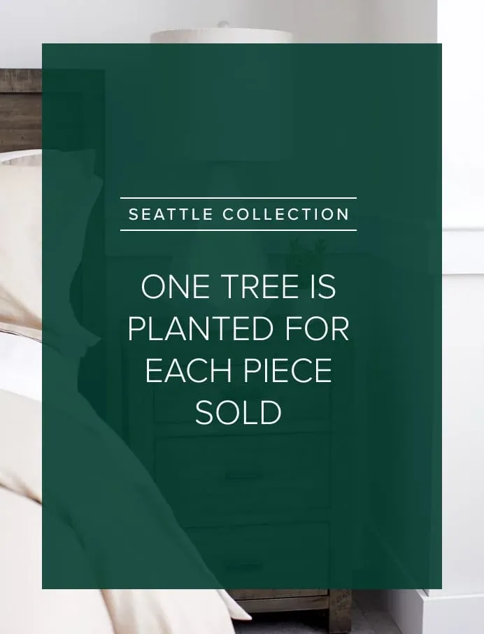Seattle Collection. One Tree Is Planted For Each Piece Sold.