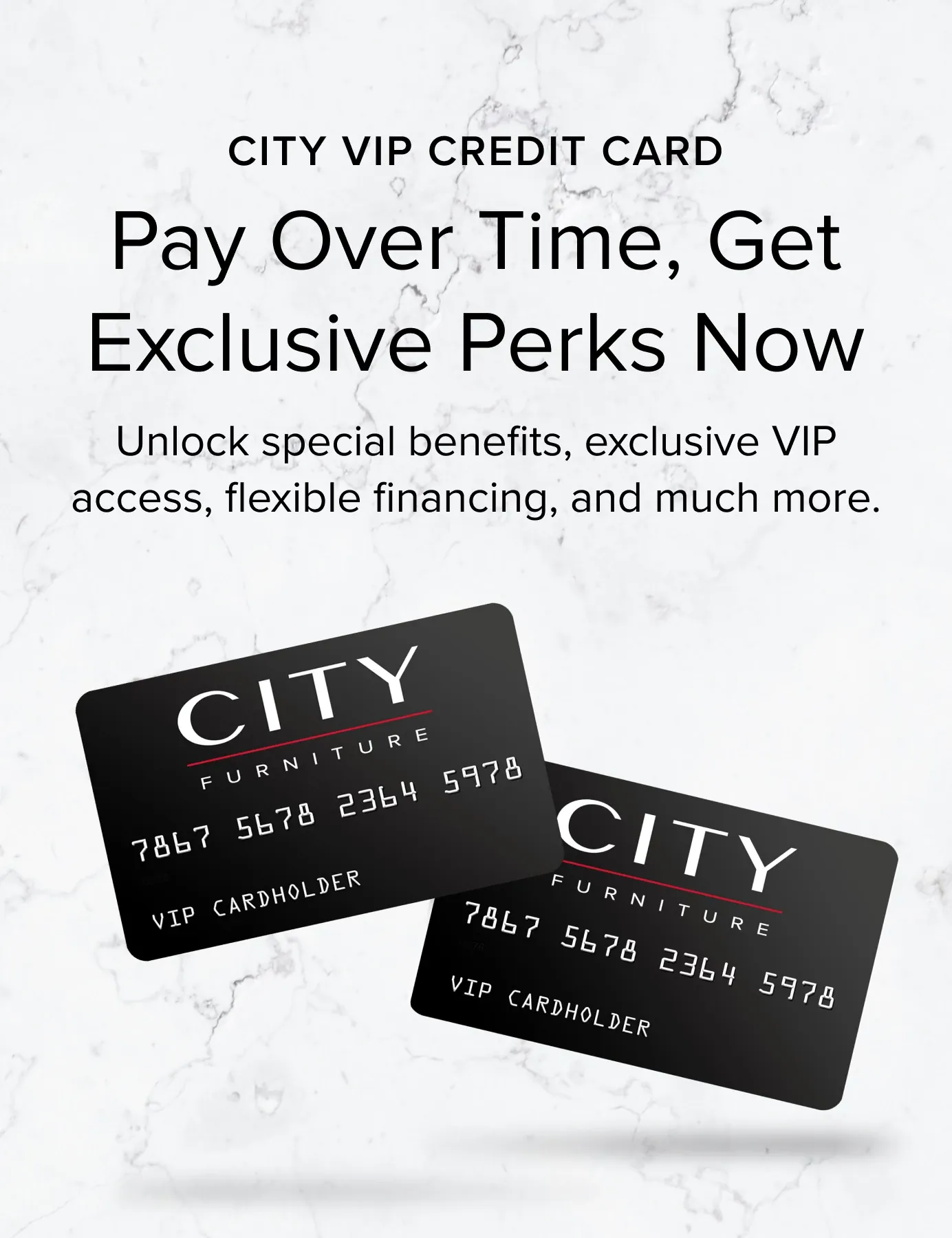 CITY VIP Credit Card. Pay Over Time, Get Exclusive Perks Now. Unlock Special Benefits, Exclusive VIP Access, Flexible Financing, And Much More. Learn More.