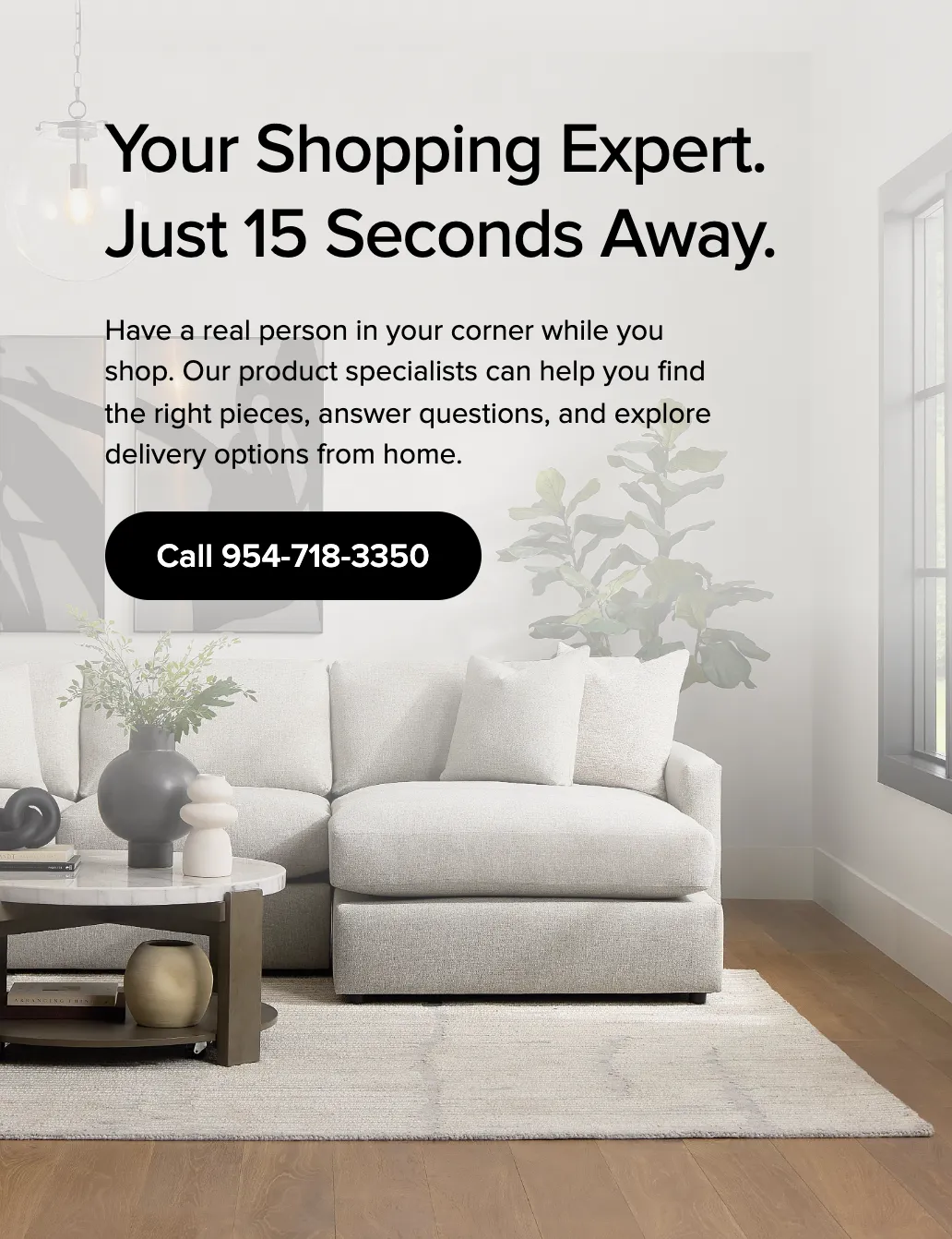 Shop Furniture with Expert Assistance.