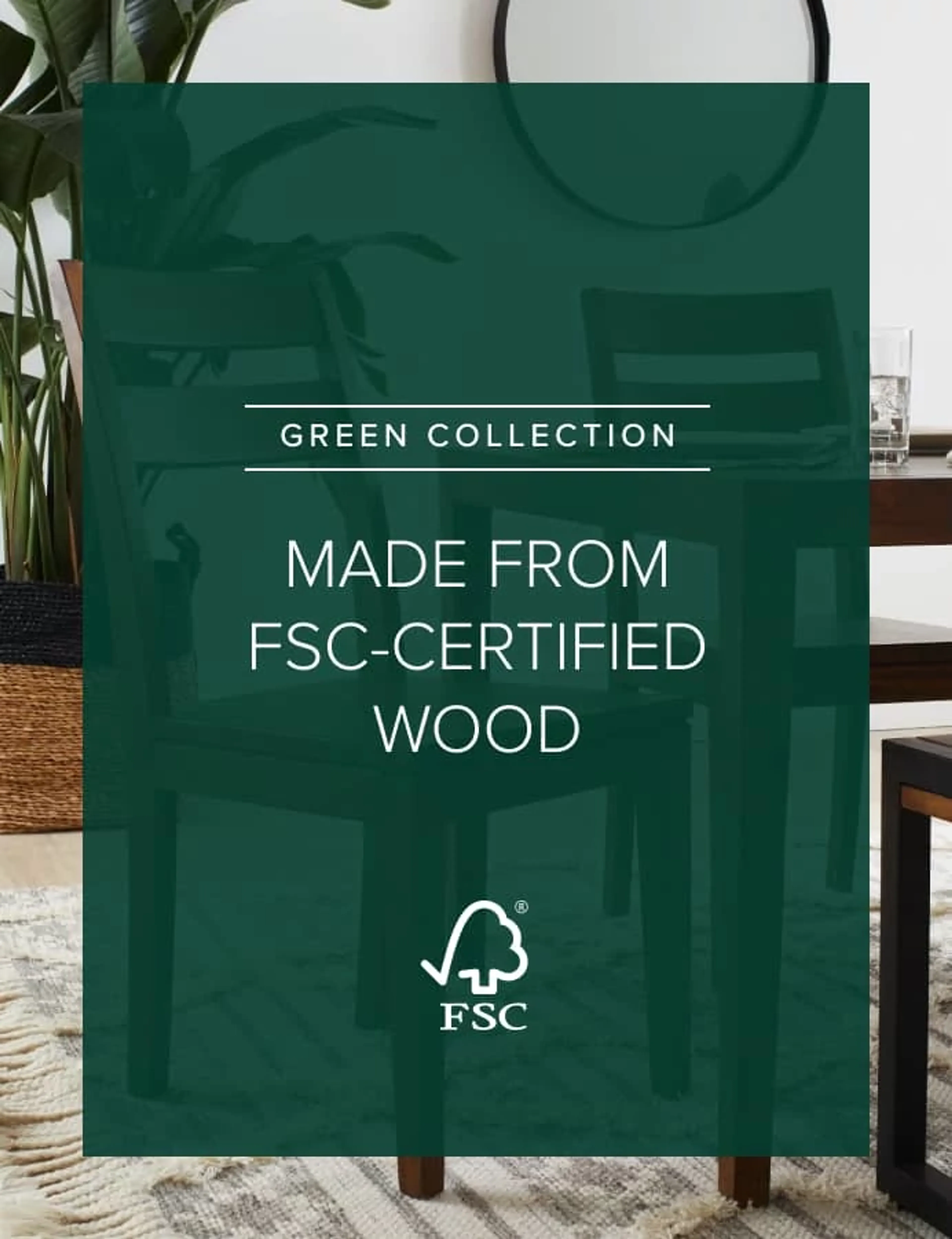 Green Collection. Made From FSC-Certified Wood.