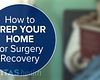 How to Prep Your Home for Surgery Recovery